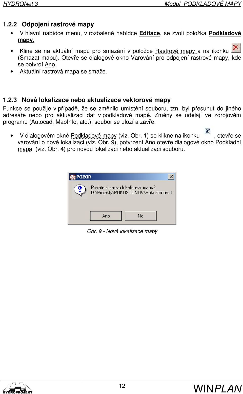 Aktuální rastrová mapa se smaže. 1.2.3 Nová lokalizace nebo aktualizace vektorové mapy Funkce se použije v případě, že se změnilo umístění souboru, tzn.