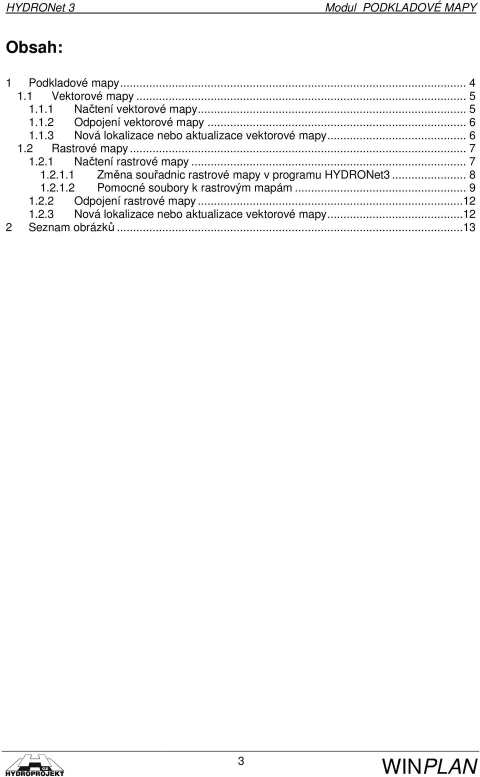 .. 7 1.2.1.1 Změna souřadnic rastrové mapy v programu HYDRONet3... 8 1.2.1.2 Pomocné soubory k rastrovým mapám... 9 1.