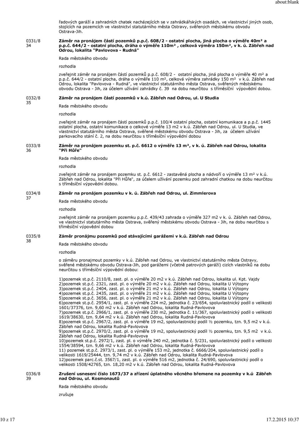 městskému obvodu Ostrava-Jih. 0331/8 34 Záměr na pronájem částí pozemků p.p.č. 608/2 - ostatní plocha, jiná plocha o výměře 40m² a p.p.č. 644/2 - ostatní plocha, dráha o výměře 110m², celková výměra 150m², v k.