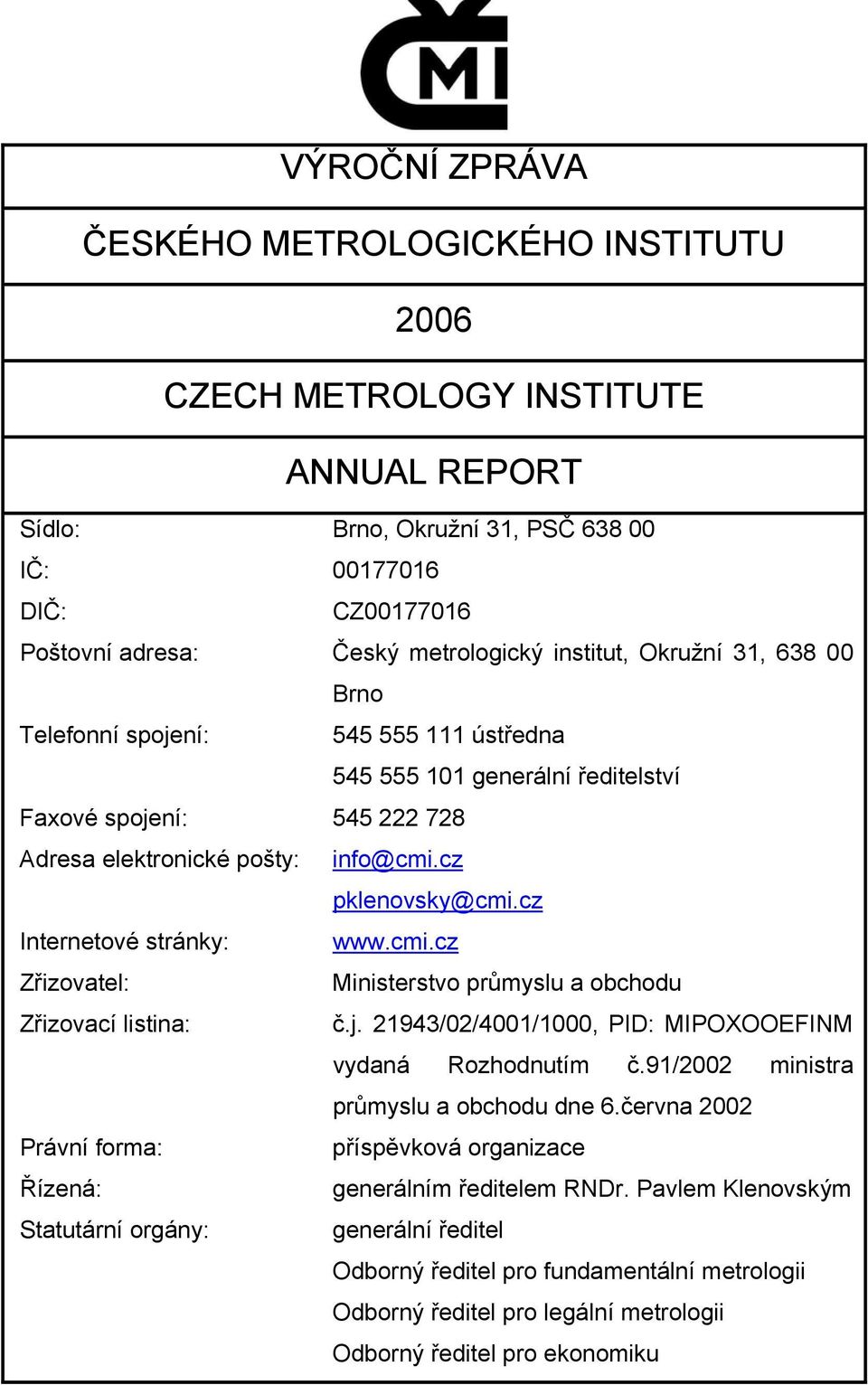 cz Internetové stránky: www.cmi.cz Zřizovatel: Ministerstvo průmyslu a obchodu Zřizovací listina: č.j. 21943/02/4001/1000, PID: MIPOXOOEFINM vydaná Rozhodnutím č.