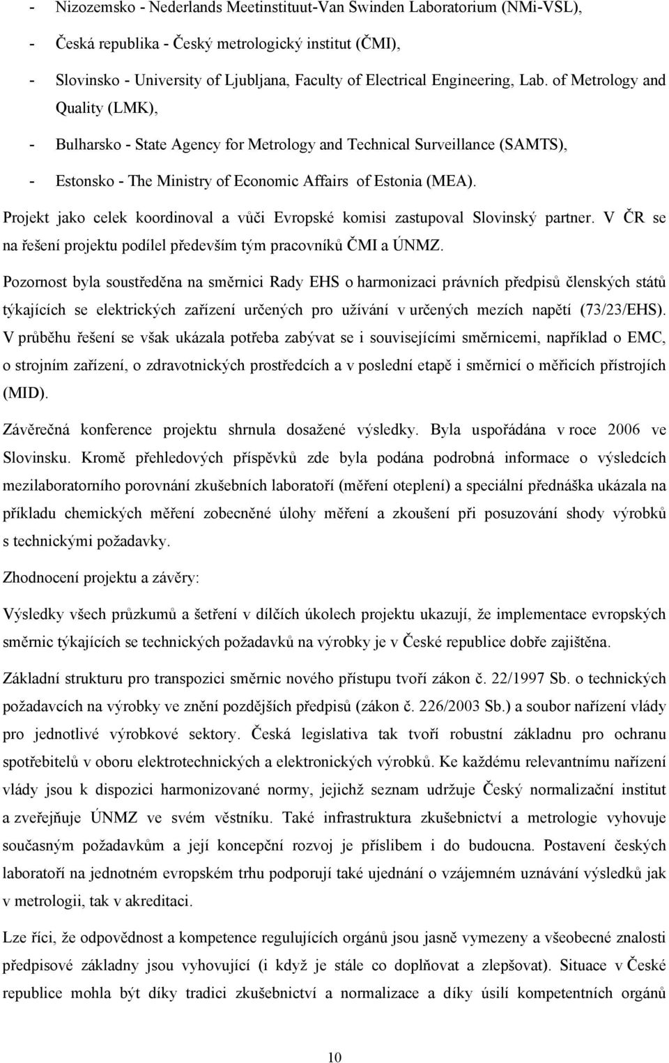 Projekt jako celek koordinoval a vůči Evropské komisi zastupoval Slovinský partner. V ČR se na řešení projektu podílel především tým pracovníků ČMI a ÚNMZ.