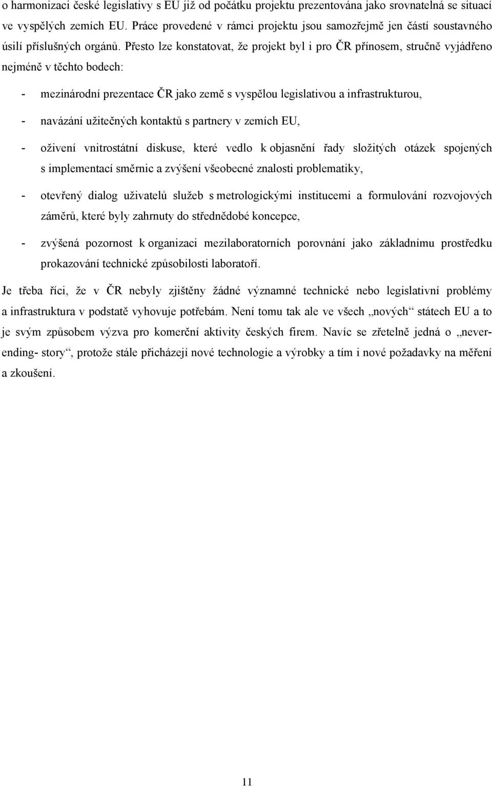 Přesto lze konstatovat, že projekt byl i pro ČR přínosem, stručně vyjádřeno nejméně v těchto bodech: - mezinárodní prezentace ČR jako země s vyspělou legislativou a infrastrukturou, - navázání