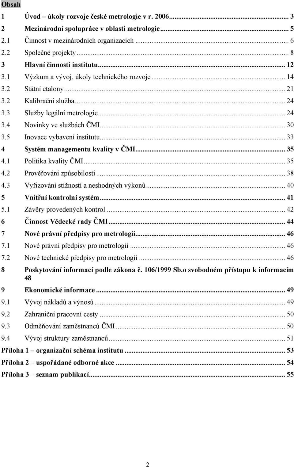 ..30 3.5 Inovace vybavení institutu... 33 4 Systém managementu kvality v ČMI... 35 4.1 Politika kvality ČMI... 35 4.2 Prověřování způsobilosti... 38 4.3 Vyřizování stížností a neshodných výkonů.