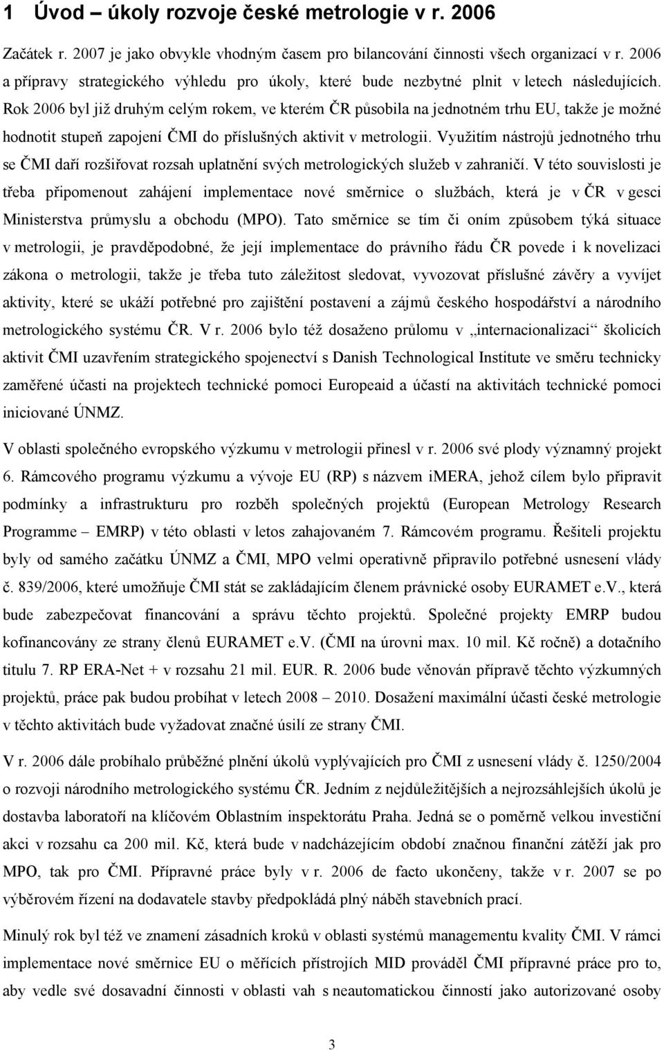 Rok 2006 byl již druhým celým rokem, ve kterém ČR působila na jednotném trhu EU, takže je možné hodnotit stupeň zapojení ČMI do příslušných aktivit v metrologii.