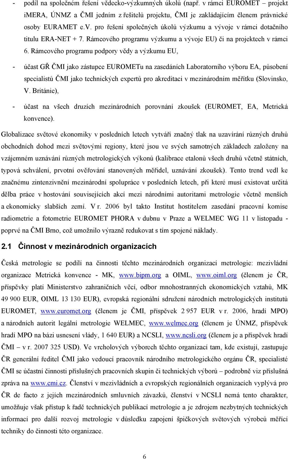 Rámcového programu podpory vědy a výzkumu EU, - účast GŘ ČMI jako zástupce EUROMETu na zasedáních Laboratorního výboru EA, působení specialistů ČMI jako technických expertů pro akreditaci v