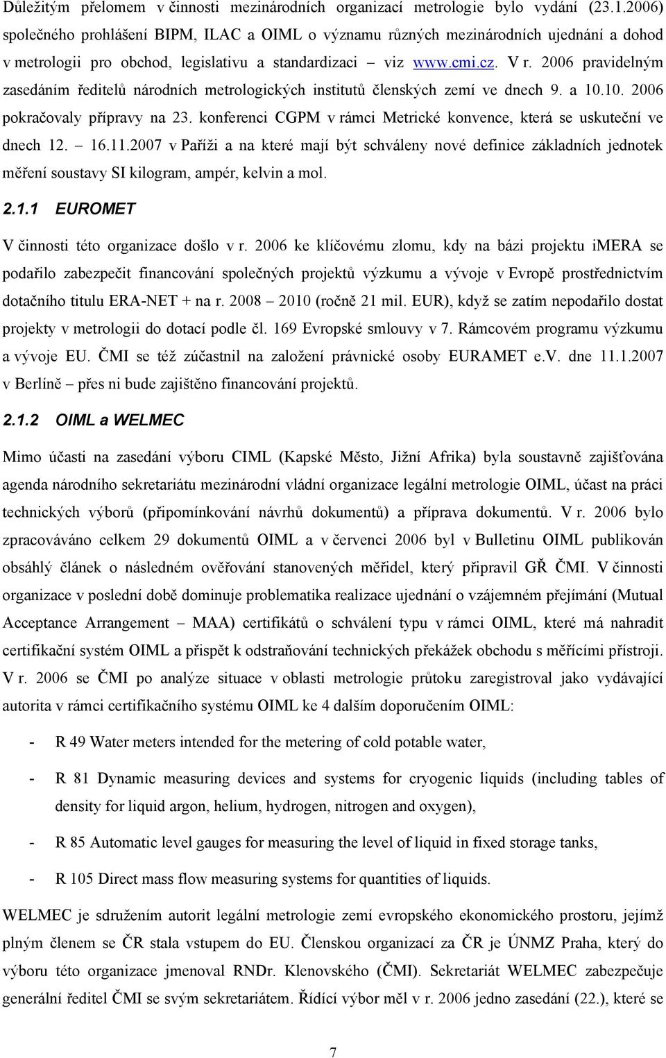 2006 pravidelným zasedáním ředitelů národních metrologických institutů členských zemí ve dnech 9. a 10.10. 2006 pokračovaly přípravy na 23.