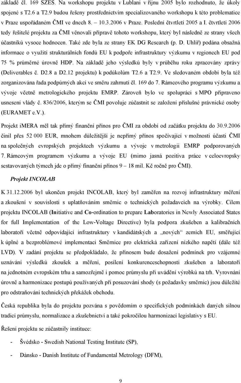 čtvrtletí 2006 tedy řešitelé projektu za ČMI věnovali přípravě tohoto workshopu, který byl následně ze strany všech účastníků vysoce hodnocen. Také zde byla ze strany EK DG