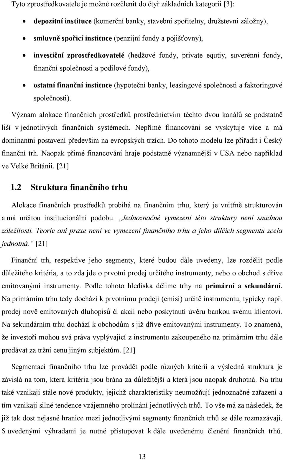 a faktoringové společnosti). Význam alokace finančních prostředků prostřednictvím těchto dvou kanálů se podstatně liší v jednotlivých finančních systémech.