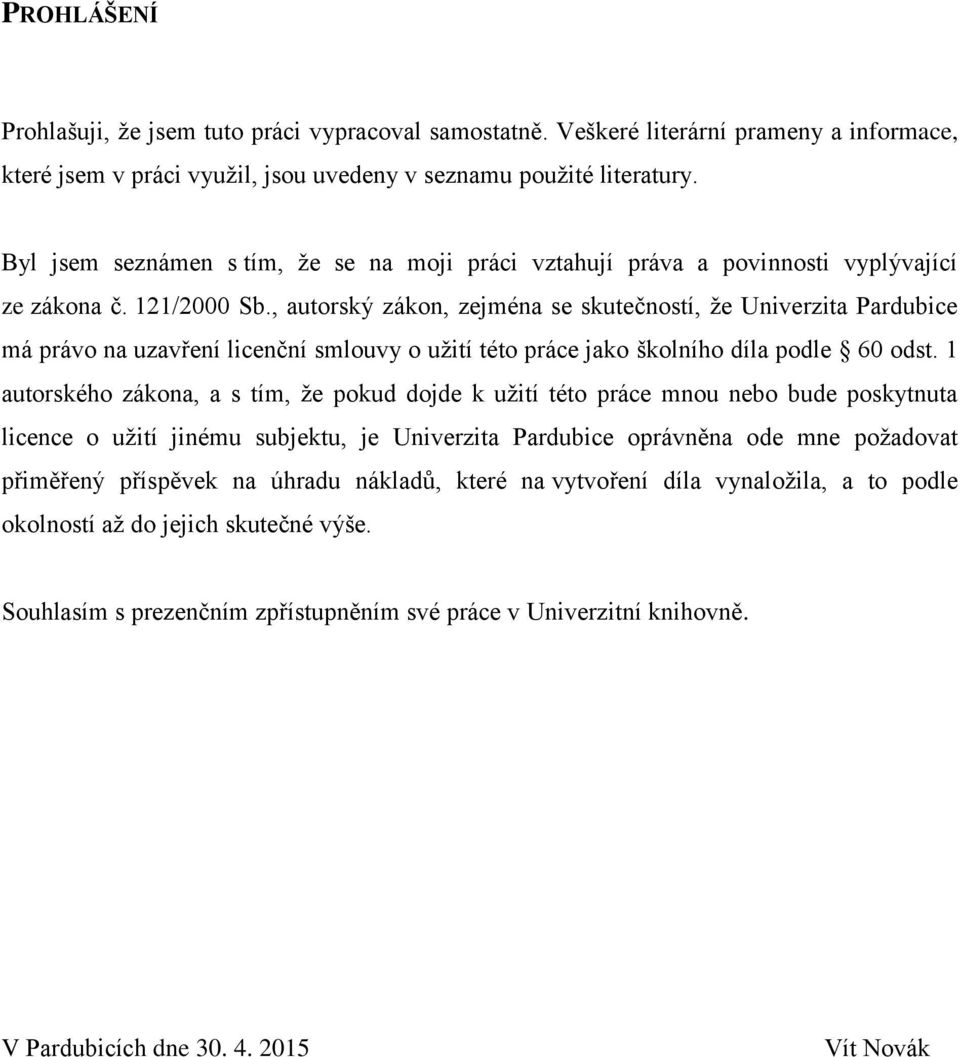 , autorský zákon, zejména se skutečností, že Univerzita Pardubice má právo na uzavření licenční smlouvy o užití této práce jako školního díla podle 60 odst.