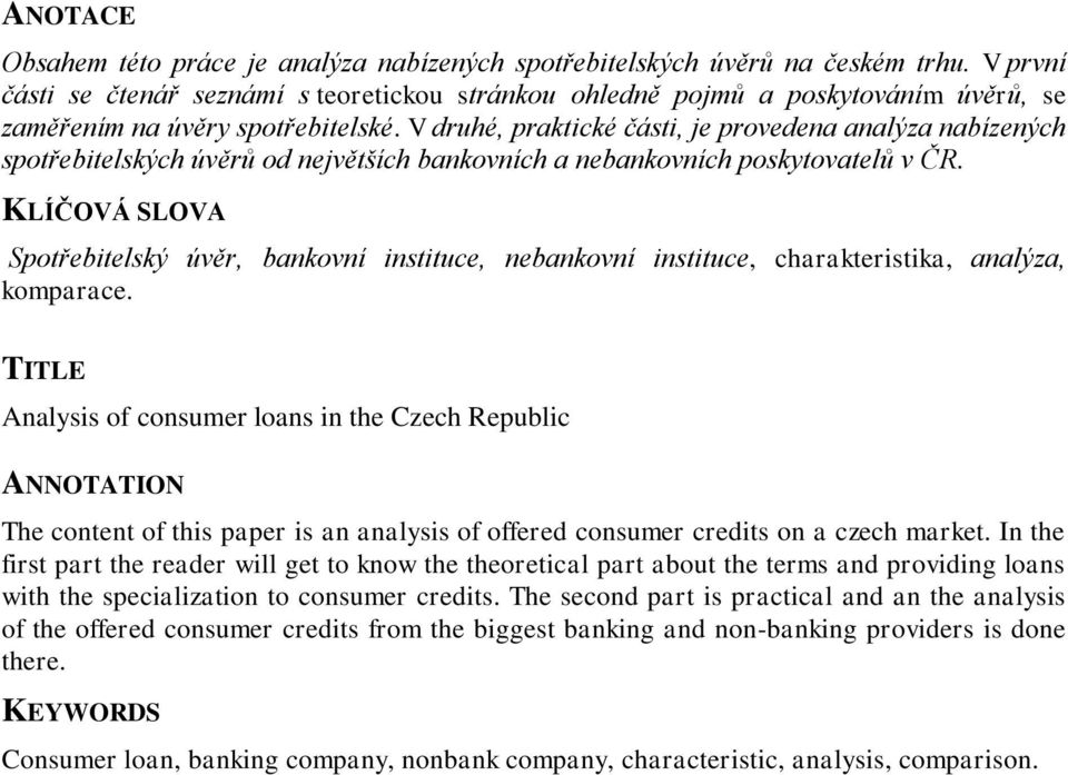 V druhé, praktické části, je provedena analýza nabízených spotřebitelských úvěrů od největších bankovních a nebankovních poskytovatelů v ČR.