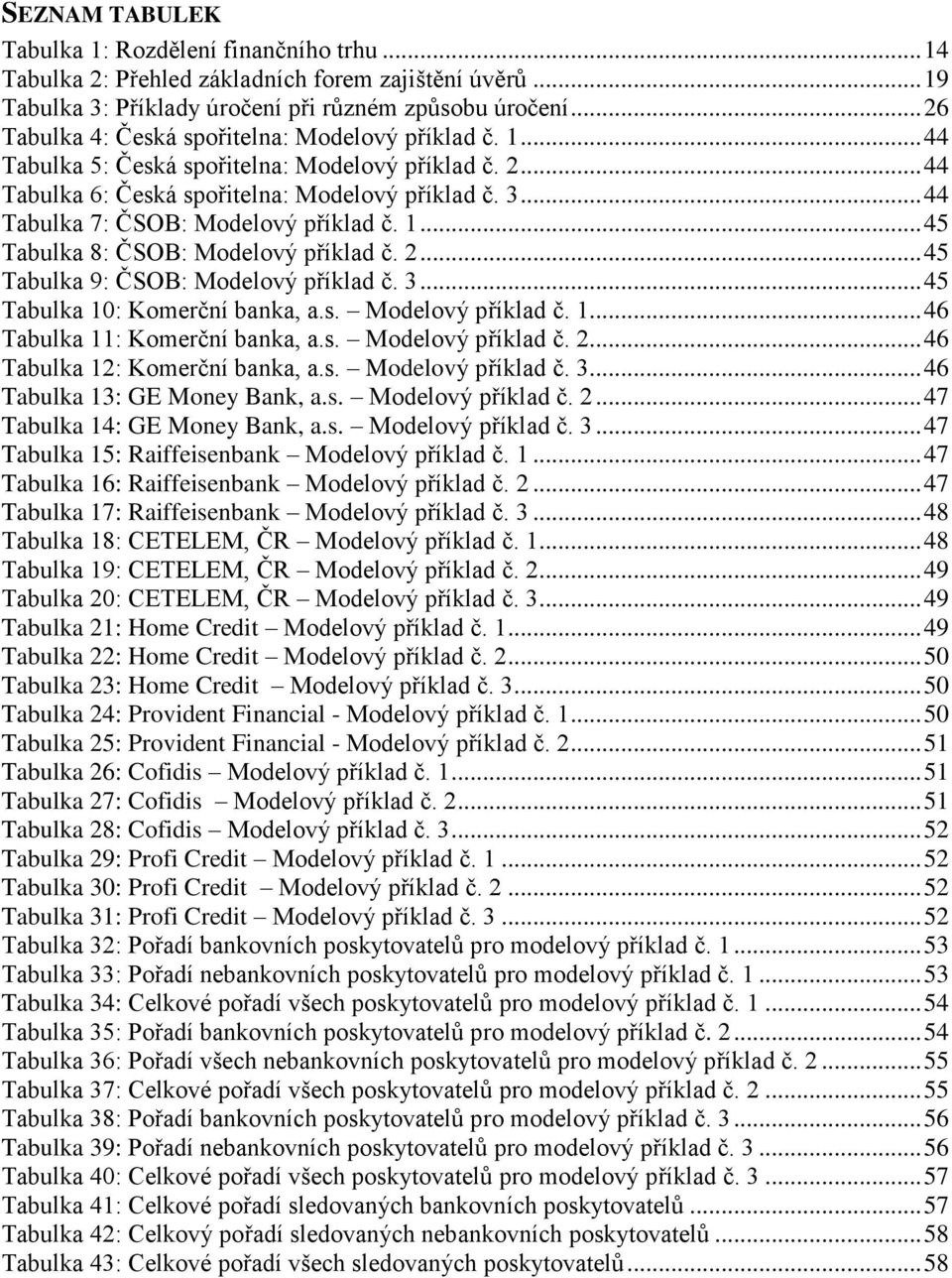 .. 44 Tabulka 7: ČSOB: Modelový příklad č. 1... 45 Tabulka 8: ČSOB: Modelový příklad č. 2... 45 Tabulka 9: ČSOB: Modelový příklad č. 3... 45 Tabulka 10: Komerční banka, a.s. Modelový příklad č. 1... 46 Tabulka 11: Komerční banka, a.