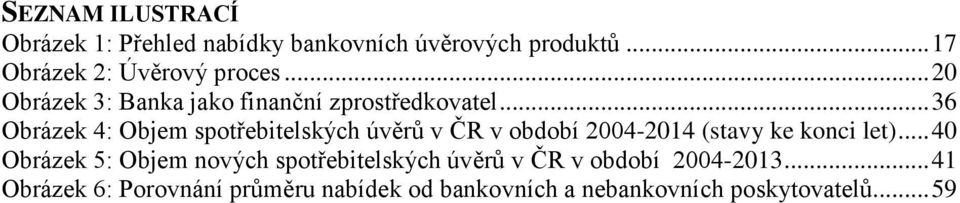 .. 36 Obrázek 4: Objem spotřebitelských úvěrů v ČR v období 2004-2014 (stavy ke konci let).