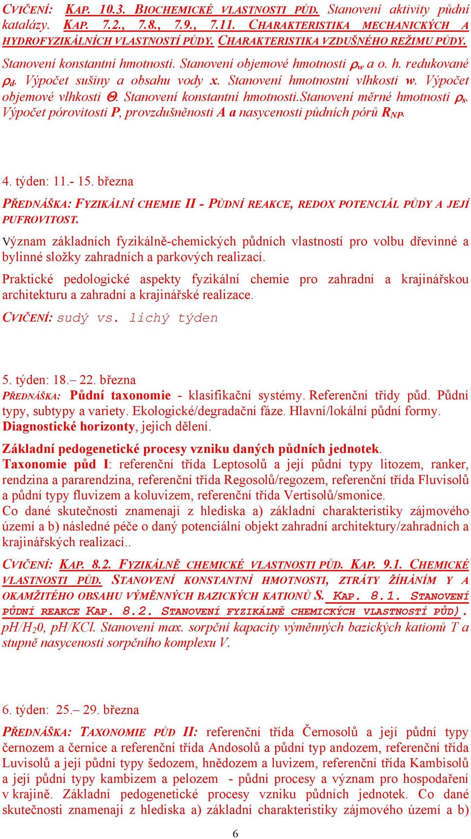 Výpočet objemové vlhkosti Θ. Stanovení konstantní hmotnosti.stanovení měrné hmotnosti ρ s. Výpočet pórovitosti P, provzdušněnosti A a nasycenosti půdních pórů R NP. 4. týden: 11.- 15.