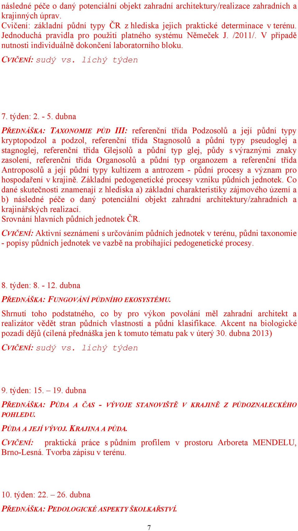 dubna PŘEDNÁŠKA: TAXONOMIE PŮD III: referenční třída Podzosolů a její půdní typy kryptopodzol a podzol, referenční třída Stagnosolů a půdní typy pseudoglej a stagnoglej, referenční třída Glejsolů a