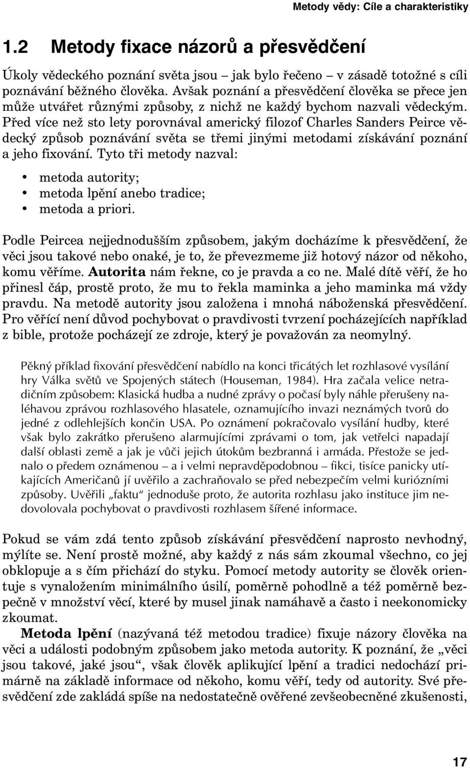 Před více než sto lety porovnával americký filozof Charles Sanders Peirce vědecký způsob poznávání světa se třemi jinými metodami získávání poznání a jeho fixování.