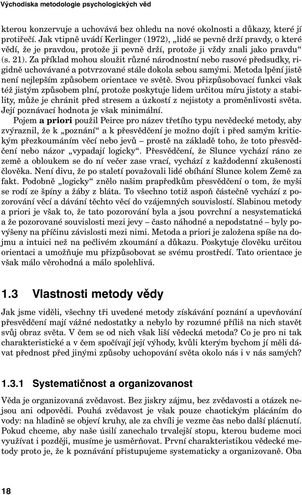 Za příklad mohou sloužit různé národnostní nebo rasové předsudky, rigidně uchovávané a potvrzované stále dokola sebou samými. Metoda lpění jistě není nejlepším způsobem orientace ve světě.