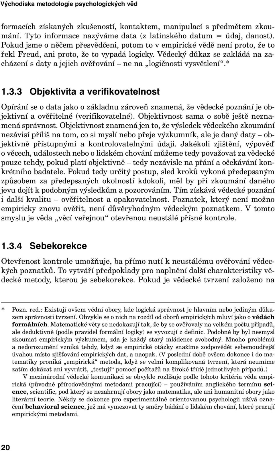 Vědecký důkaz se zakládá na zacházení s daty a jejich ověřování ne na logičnosti vysvětlení.* 1.3.