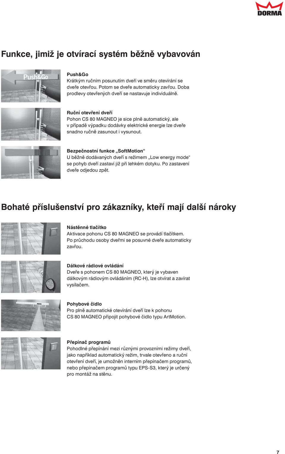 Ruční otevření dveří Pohon CS 80 MAGNEO je sice plně automatický, ale v případě výpadku dodávky elektrické energie lze dveře snadno ručně zasunout i vysunout.