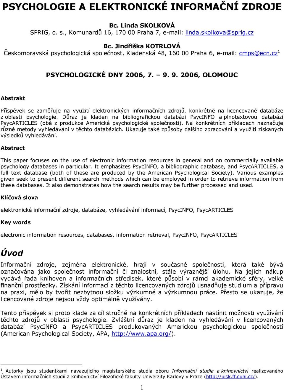 9. 2006, OLOMOUC Abstrakt Příspěvek se zaměřuje na využití elektronických informačních zdrojů, konkrétně na licencované databáze z oblasti psychologie.