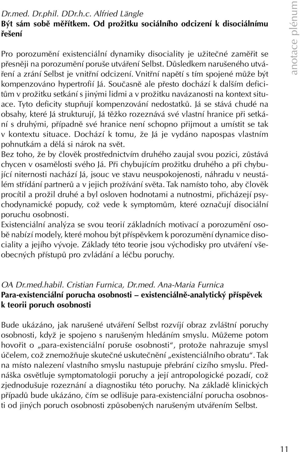 Důsledkem narušeného utváření a zrání Selbst je vnitřní odcizení. Vnitřní napětí s tím spojené může být kompenzováno hypertrofií Já.