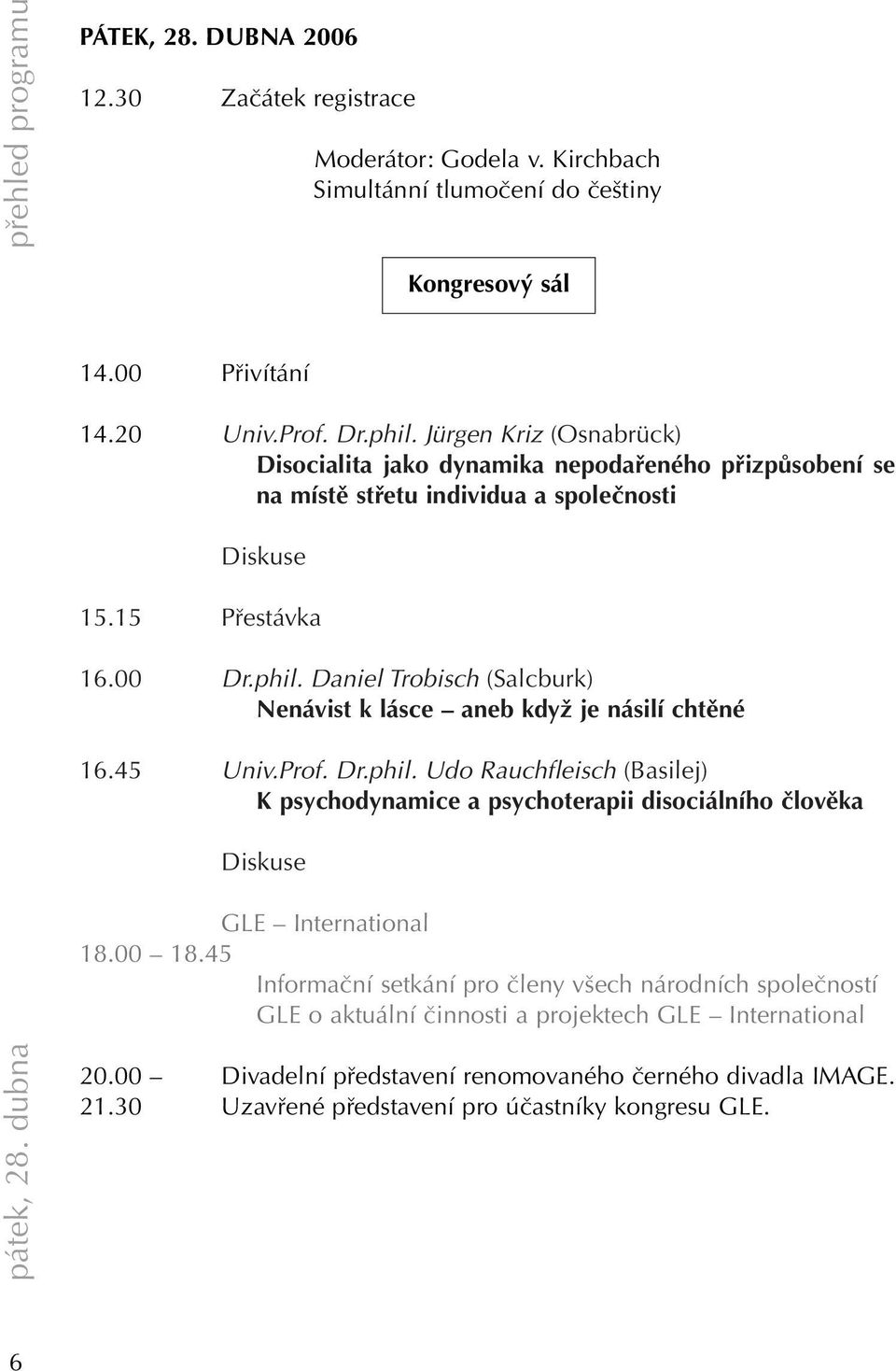 Daniel Trobisch (Salcburk) Nenávist k lásce aneb když je násilí chtěné 16.45 Univ.Prof. Dr.phil.