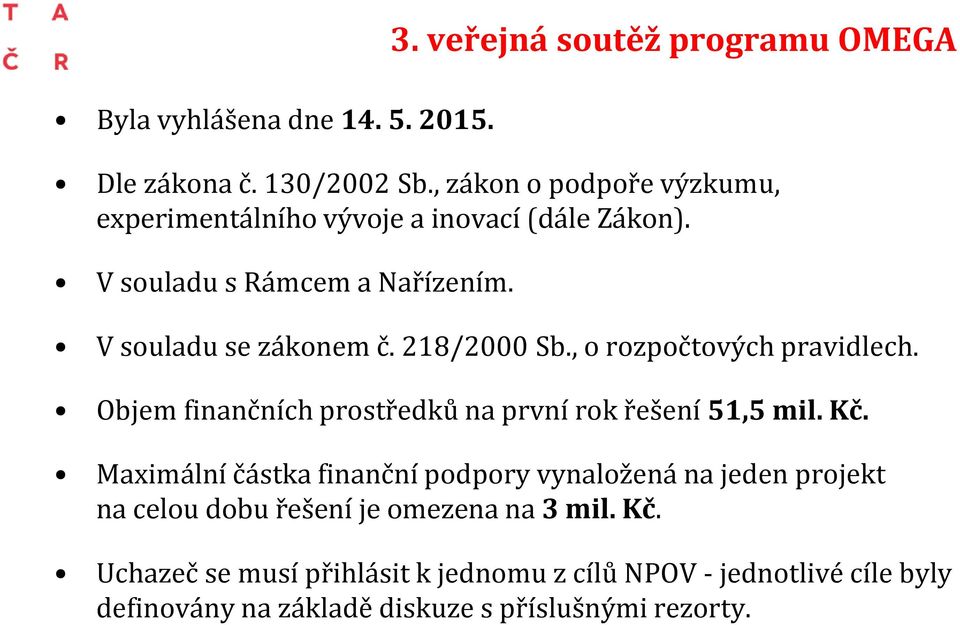 218/2000 Sb., o rozpočtových pravidlech. Objem finančních prostředků na první rok řešení 51,5 mil. Kč.