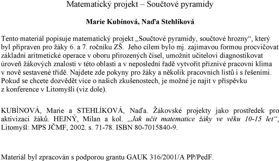 zajímavou formou procvičovat základní aritmetické operace v oboru přirozených čísel, umožnit učitelovi diagnostikovat úroveň žákových znalostí v této oblasti a v neposlední řadě vytvořit příznivé