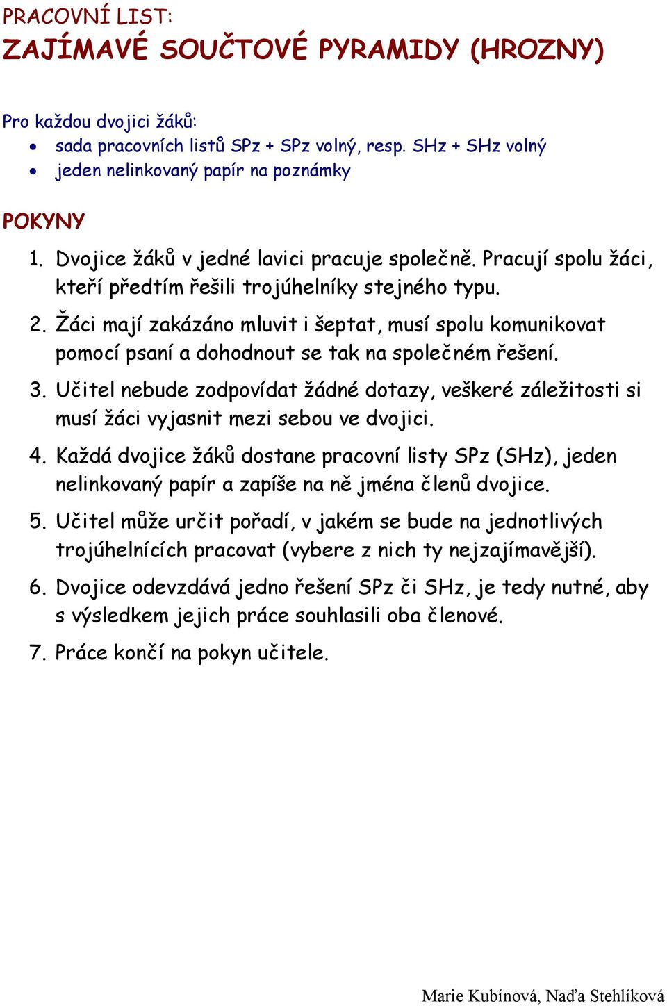 Žáci mají zakázáno mluvit i šeptat, musí spolu komunikovat pomocí psaní a dohodnout se tak na společném řešení. 3.