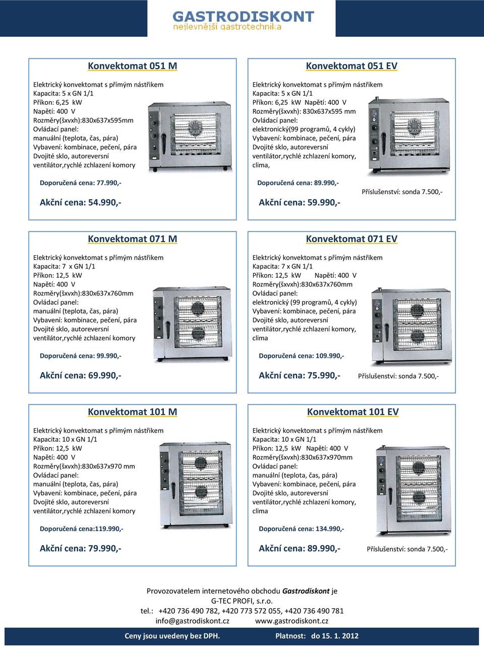 Rozměry(šxvxh): 830x637x595 mm Ovládací panel: elektronický(99 programů, 4 cykly) Vybavení: kombinace, pečení, pára Dvojité sklo, autoreversní ventilátor,rychlé zchlazení komory, clima, Doporučená