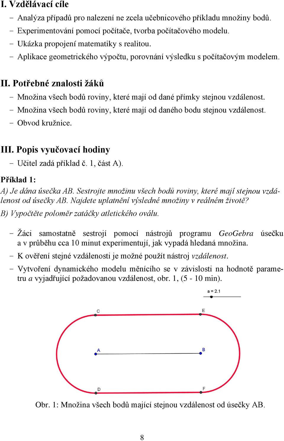 - Množina všech bodů roviny, které mají od daného bodu stejnou vzdálenost. - Obvod kružnice. III. Popis vyučovací hodiny - Učitel zadá příklad č. 1, část A). Příklad 1: A) Je dána úsečka AB.