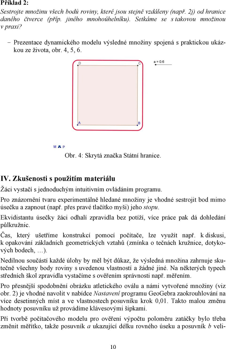 Zkušenosti s použitím materiálu Žáci vystačí s jednoduchým intuitivním ovládáním programu. Pro znázornění tvaru experimentálně hledané množiny je vhodné sestrojit bod mimo úsečku a zapnout (např.