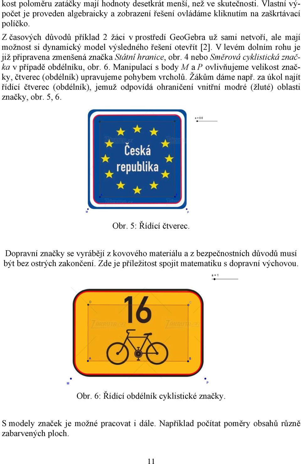 V levém dolním rohu je již připravena zmenšená značka Státní hranice, obr. 4 nebo Směrová cyklistická značka v případě obdélníku, obr. 6.