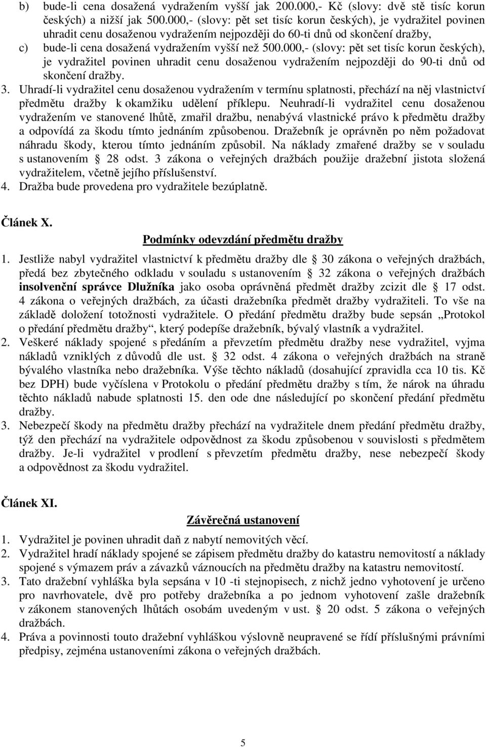 000,- (slovy: pět set tisíc korun českých), je vydražitel povinen uhradit cenu dosaženou vydražením nejpozději do 90-ti dnů od skončení dražby. 3.