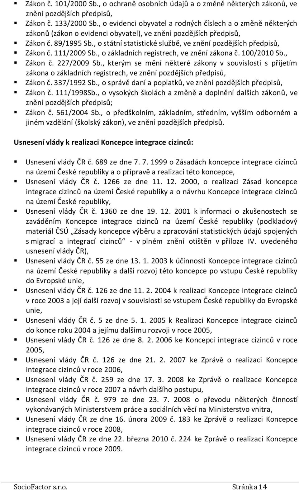 , o státní statistické službě, ve znění pozdějších předpisů, Zákon č. 111/2009 Sb., o základních registrech, ve znění zákona č. 100/2010 Sb., Zákon č. 227/2009 Sb.