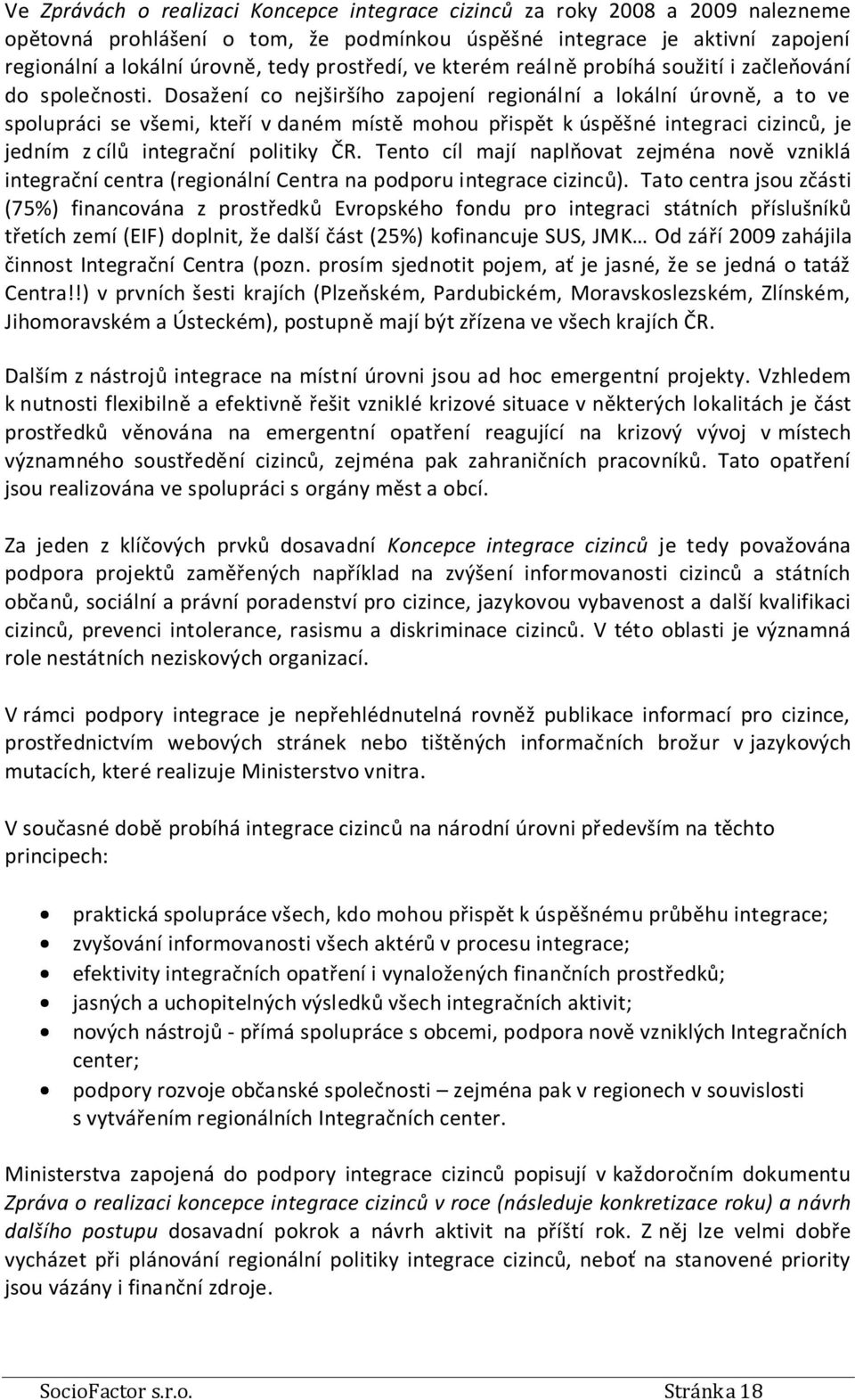 Dosažení co nejširšího zapojení regionální a lokální úrovně, a to ve spolupráci se všemi, kteří v daném místě mohou přispět k úspěšné integraci cizinců, je jedním z cílů integrační politiky ČR.