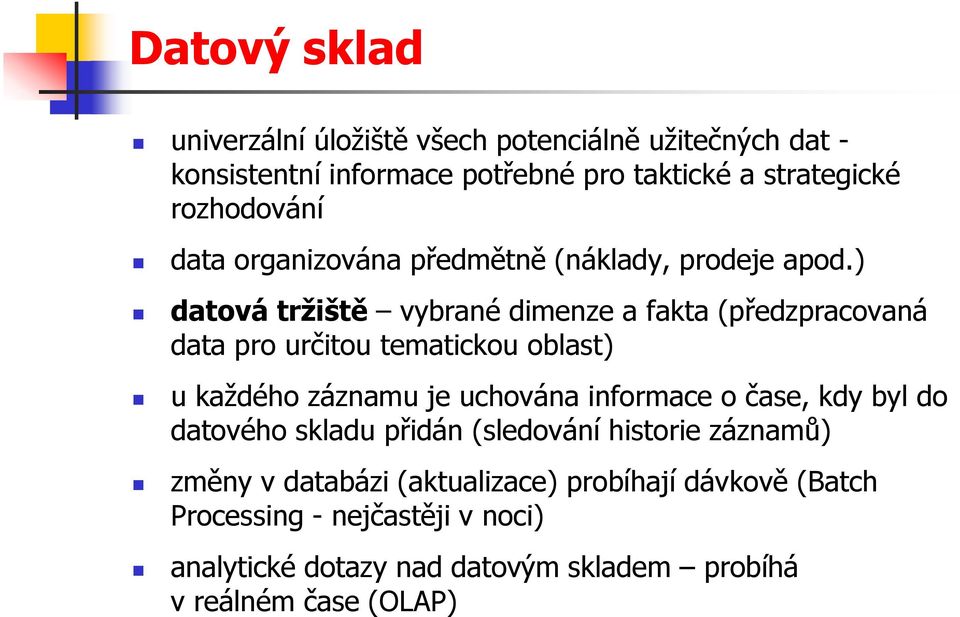 ) datová tržiště vybrané dimenze a fakta (předzpracovaná data pro určitou tematickou oblast) u každého záznamu je uchována informace o