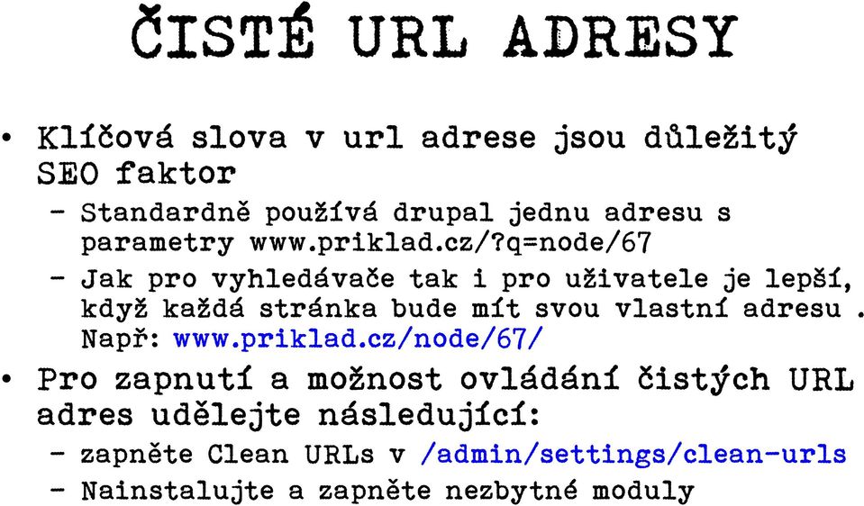 q=node/67 Jak pro vyhledávače tak i pro uživatele je lepší, když každá stránka bude mít svou vlastní adresu.