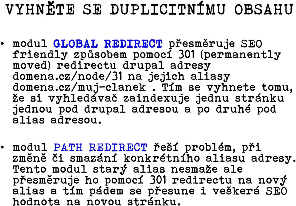 Tím se vyhnete tomu, že si vyhledávač zaindexuje jednu stránku jednou pod drupal adresou a po druhé pod alias adresou.