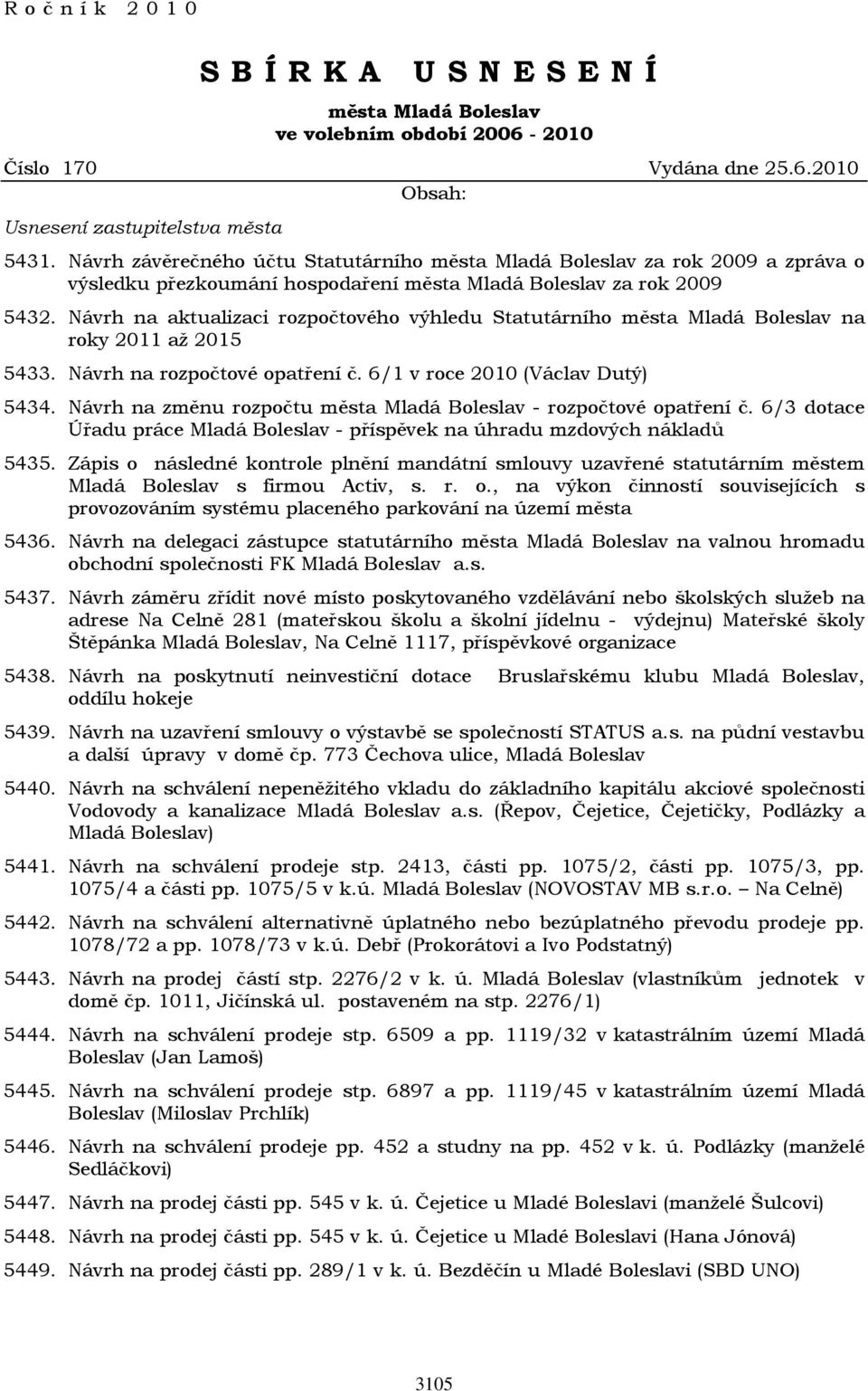 Návrh na aktualizaci rozpočtového výhledu Statutárního města Mladá Boleslav na roky 2011 až 2015 5433. Návrh na rozpočtové opatření č. 6/1 v roce 2010 (Václav Dutý) 5434.