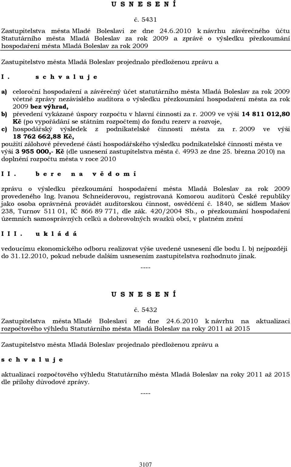 statutárního města Mladá Boleslav za rok 2009 včetně zprávy nezávislého auditora o výsledku přezkoumání hospodaření města za rok 2009 bez výhrad, b) převedení vykázané úspory rozpočtu v hlavní