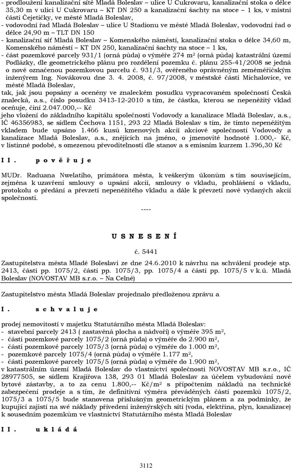 stoka o délce 34,60 m, Komenského náměstí KT DN 250, kanalizační šachty na stoce 1 ks, - část pozemkové parcely 931/1 (orná půda) o výměře 274 m 2 (orná půda) katastrální území Podlázky, dle