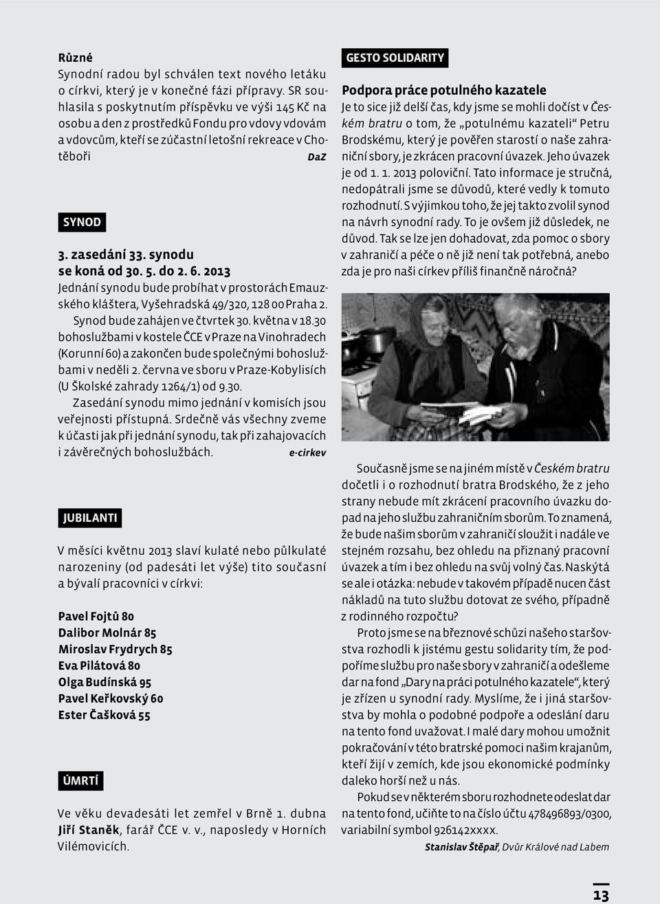 synodu se koná od 30. 5. do 2. 6. 2013 Jednání synodu bude probíhat v prostorách Emauzského kláštera, Vyšehradská 49/320, 128 00 Praha 2. Synod bude zahájen ve čtvrtek 30. května v 18.