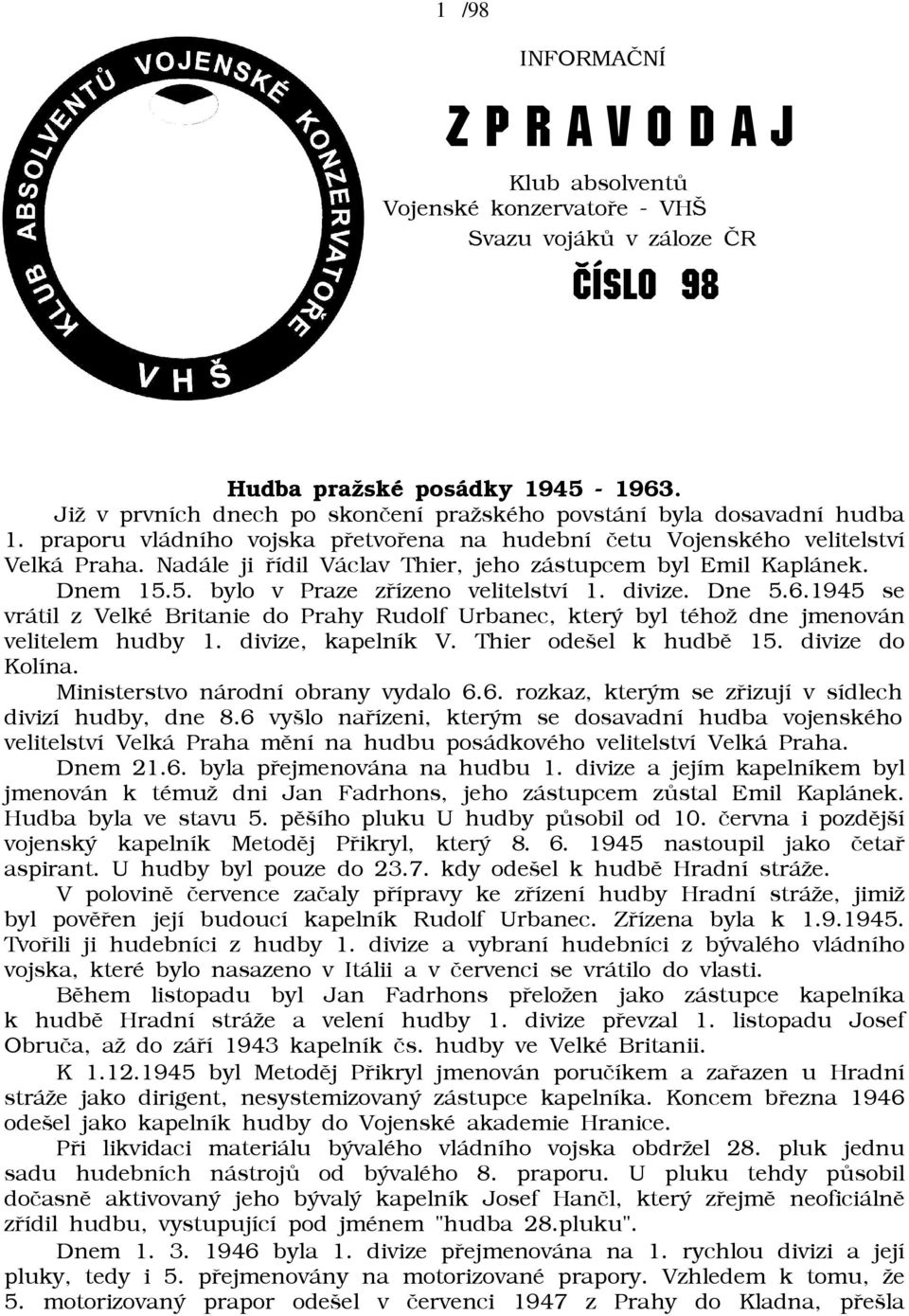 Nadále ji øídil Václav Thier, jeho zástupcem byl Emil Kaplánek. Dnem 15.5. bylo v Praze zøízeno velitelství 1. divize. Dne 5.6.