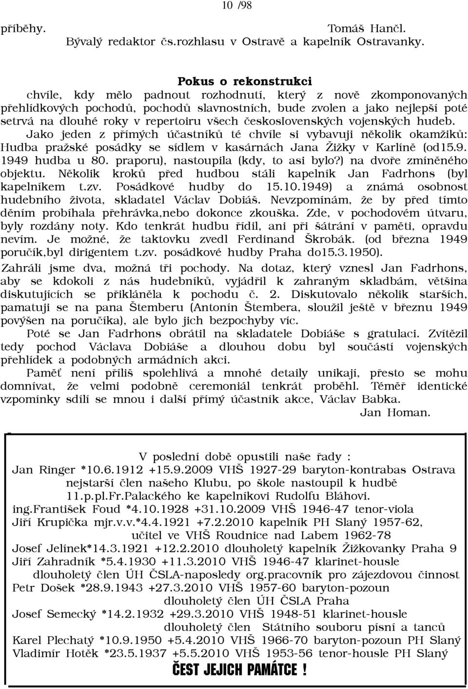 všech èeskosiovenských vojenských hudeb. Jako jeden z pøímých úèastníkù té chvíle si vybavuji nìkolik okamāikù: Hudba praāské posádky se sídlem v kasárnách Jana iāky v Karlínì (od15.9.