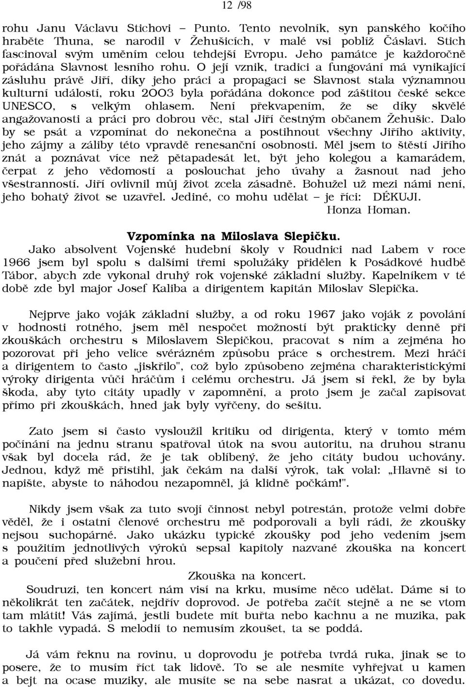 O její vznik, tradici a fungování má vynikající zásluhu právì Jiøí, díky jeho práci a propagaci se Slavnost stala významnou kulturní událostí, roku 2OO3 byla poøádána dokonce pod záštitou èeské sekce