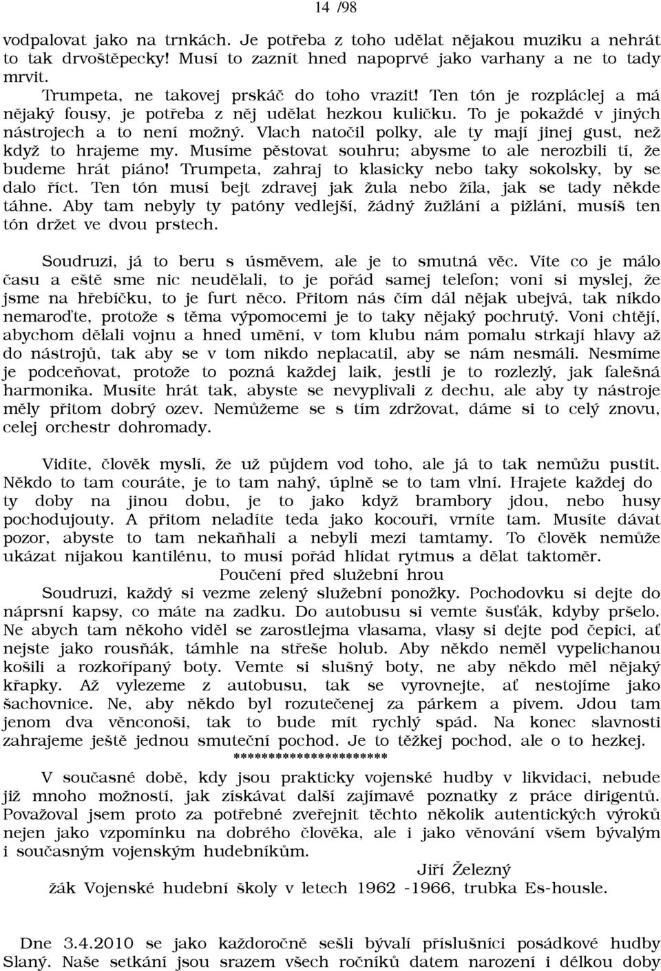 Vlach natoèil polky, ale ty mají jinej gust, neā kdyā to hrajeme my. Musíme pìstovat souhru; abysme to ale nerozbili tí, āe budeme hrát piáno!