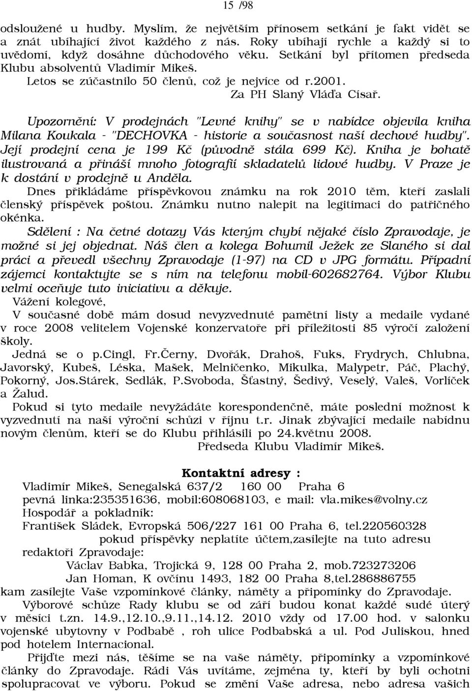 Upozornìní: V prodejnách "Levné knihy" se v nabídce objevila kniha Milana Koukala - "DECHOVKA - historie a souèasnost naší dechové hudby". Její prodejní cena je 199 Kè (pùvodnì stála 699 Kè).