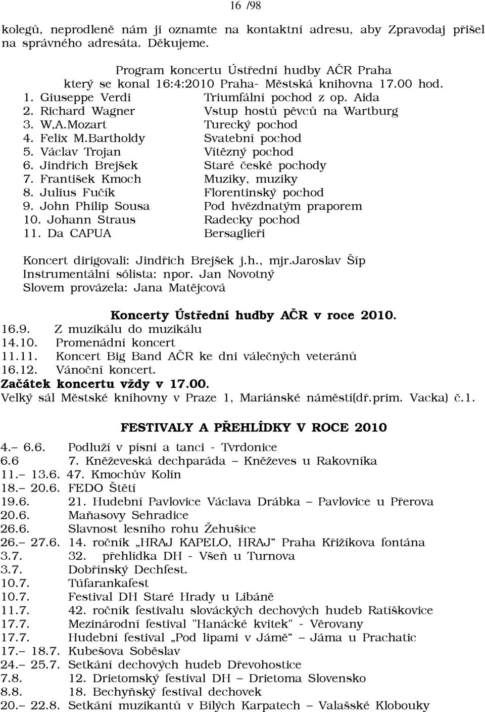 W,A.Mozart Turecký pochod 4. Felix M.Bartholdy Svatební pochod 5. Václav Trojan Vítìzný pochod 6. Jindøich Brejšek Staré èeské pochody 7. František Kmoch Muziky, muziky 8.