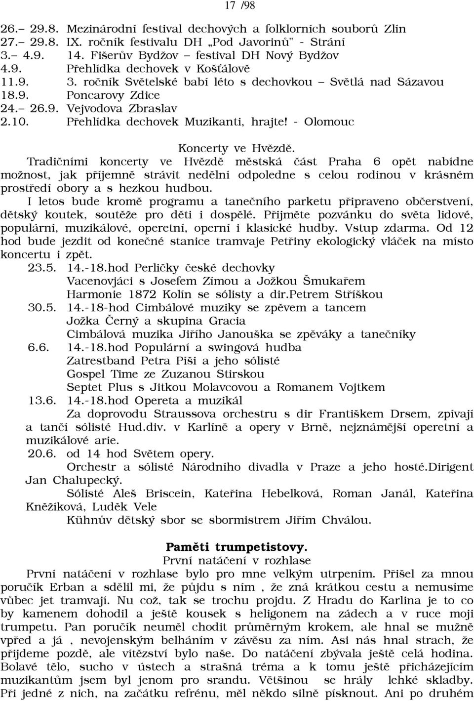 Tradièními koncerty ve Hvìzdì mìstská èást Praha 6 opìt nabídne moānost, jak pøíjemnì strávit nedìlní odpoledne s celou rodinou v krásném prostøedí obory a s hezkou hudbou.