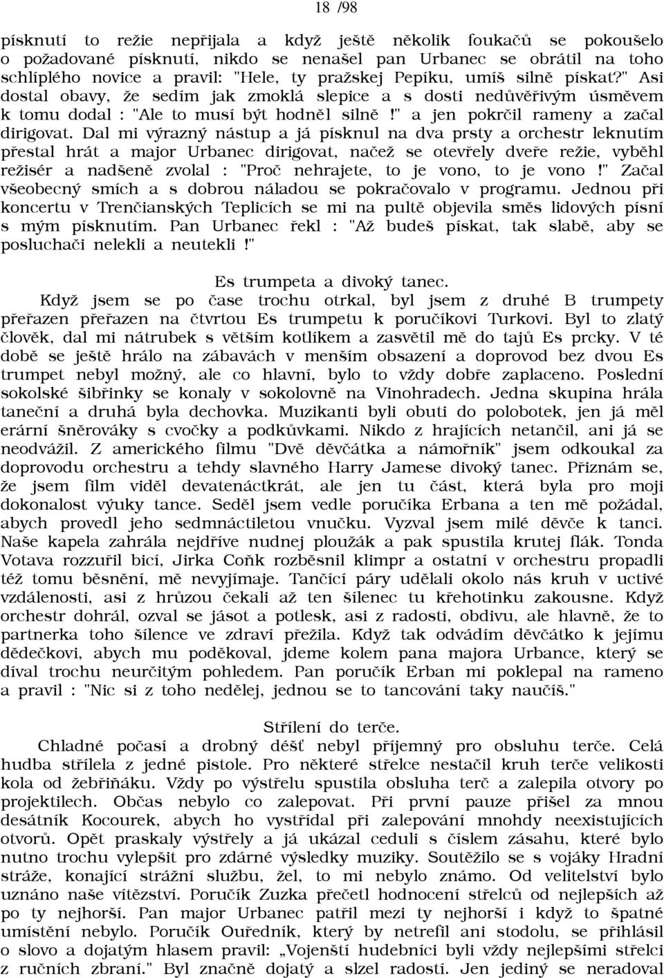 Dal mi výrazný nástup a já písknul na dva prsty a orchestr leknutím pøestal hrát a major Urbanec dirigovat, naèeā se otevøely dveøe reāie, vybìhl reāisér a nadšenì zvolal : "Proè nehrajete, to je